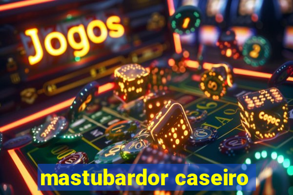 mastubardor caseiro